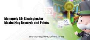 Monopoly GO: Strategies for Maximizing Rewards and Points