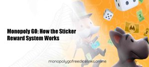 Monopoly GO: How the Sticker Reward System Works